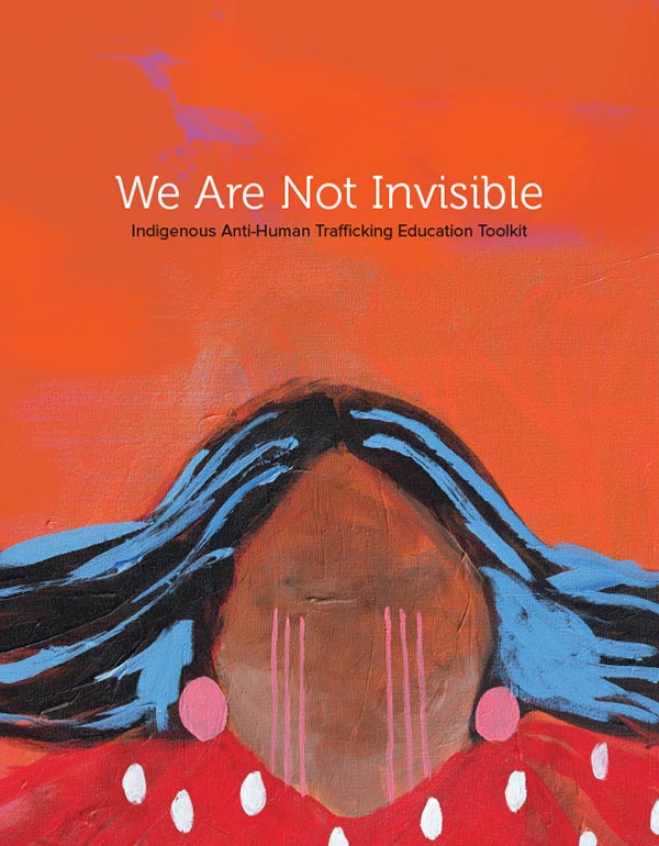 We Are Not Invisible – Indigenous Anti-Human Trafficking Education Toolkit